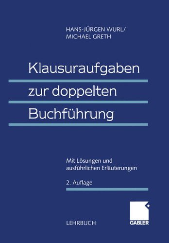 Klausuraufgaben zur doppelten Buchführung: Mit Lösungen und ausführlichen Erläuterungen book cover by (em.) Dr. Dr. h.c. Hans-Jürgen Wurl, Michael Greth