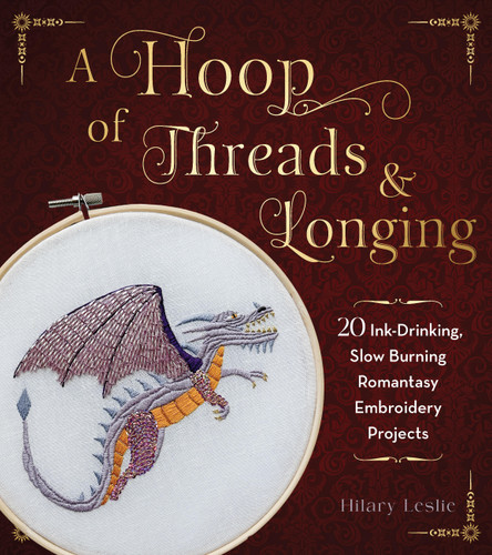 A Hoop of Threads & Longing: 20 Ink-Drinking, Slow-Burning Romantasy Embroidery Projects—Oaths, Daggers & Stitches for Shelf Trophies book cover by Hilary Leslie