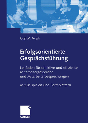 Erfolgsorientierte Gesprächsführung: Leitfaden für effektive und effiziente Mitarbeitergespräche und Mitarbeiterbesprechungen Mit Beispielen und Formblättern book cover by Josef M. Fersch