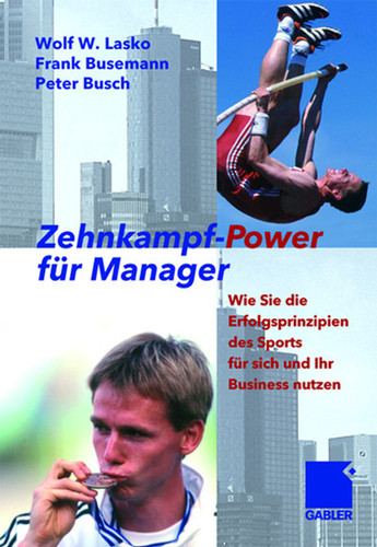 Zehnkampf-Power für Manager: Wie Sie die Erfolgsprinzipien des Sports für sich und lhr Business nutzen book cover by Wolf Lasko, Frank Busemann, Peter Busch