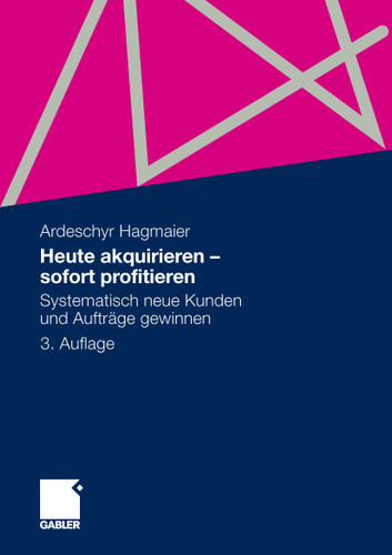 Heute akquirieren - sofort profitieren: Systematisch neue Kunden und Aufträge gewinnen book cover by Ardeschyr Hagmaier