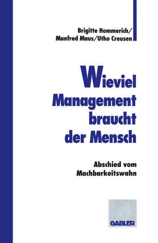 Wieviel Management braucht der Mensch: Abschied vom Machbarkeitswahn book cover by Manfred Maus, Utho Creusen
