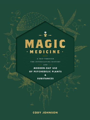Magic Medicine: A Trip Through the Intoxicating History and Modern-Day Use of Psychedelic Plants and Substances book cover by Cody Johnson