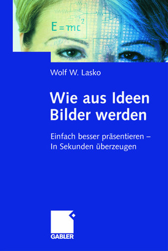 Wie aus Ideen Bilder werden: Einfach besser präsentieren — In Sekunden überzeugen book cover by Wolf W. Lasko