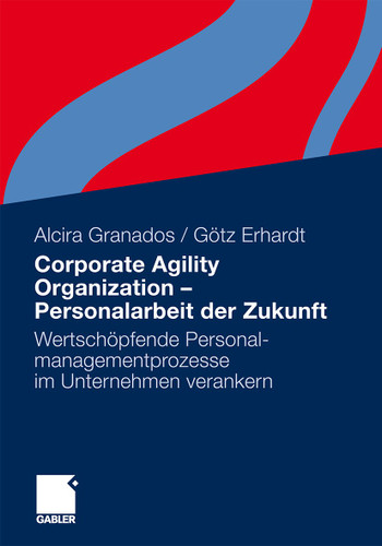 Corporate Agility Organization - Personalarbeit der Zukunft: Wertschöpfende Personalmanagementprozesse im Unternehmen verankern book cover by Alcira Granados, Götz Erhardt