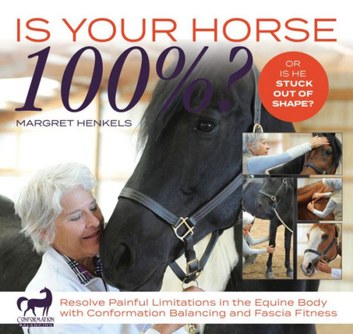 Is Your Horse 100%?: Resolve Painful Limitations in the Equine Body with Conformation Balancing and Fascia Fitness book cover by Margret Henkels