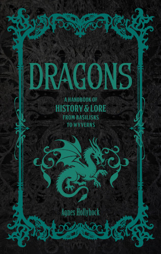 Dragons: A Handbook of History & Lore from Basilisks to Wyverns (Folklore Legends) book cover by Agnes Hollyhock