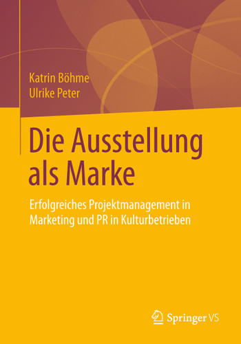 Die Ausstellung als Marke: Erfolgreiches Projektmanagement in Marketing und PR in Kulturbetrieben book cover by Katrin Böhme, Ulrike Peter