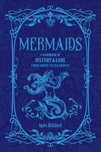 Mermaids: A Handbook of History & Lore from Sirens to Sea Spirits (Folklore Legends) book cover by Agnes Hollyhock