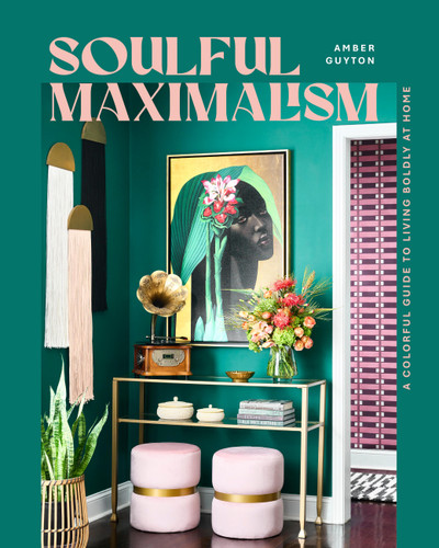 Soulful Maximalism: A Colorful Guide to Living Boldly at Home book cover by Amber Guyton