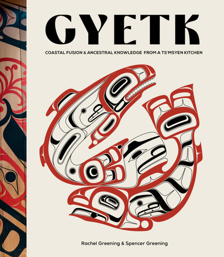 Gyetk: Coastal Fusion and Ancestral Knowledge from a Ts’msyen Kitchen book cover by Spencer Greening, Rachel Greening