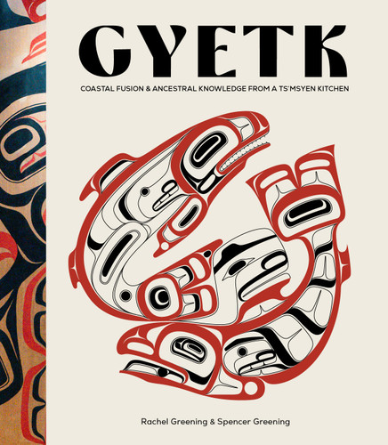 Gyetk: Coastal Fusion and Ancestral Knowledge from a Ts’msyen Kitchen book cover by Spencer Greening, Rachel Greening