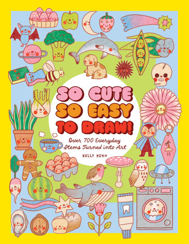 So Cute, So Easy to Draw!: Over 700 Everyday Items Turned into Art book cover by Kelly Keko