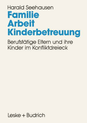 Familie. Arbeit. Kinderbetreuung: Berufstätige Eltern und ihre Kinder im Konfliktdreieck book cover by Harald Seehausen
