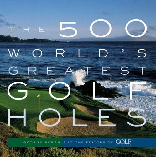 The 500 World's Greatest Golf Holes book cover by Editors of Golf Magazine, George Peper