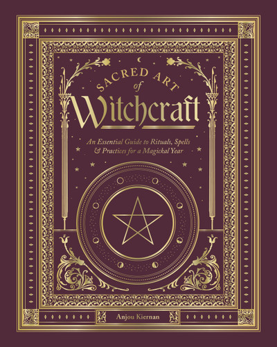 Sacred Art of Witchcraft: An Essential Guide to Rituals, Spells & Practices for a Magickal Year (The Sacred Arts) book cover by Anjou Kiernan