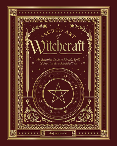 Sacred Art of Witchcraft: An Essential Guide to Rituals, Spells & Practices for a Magickal Year (The Sacred Arts) book cover by Anjou Kiernan