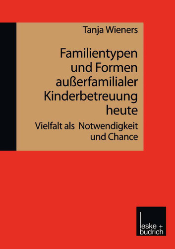 Familientypen und Formen außerfamilialer Kinderbetreuung heute: Vielfalt als Notwendigkeit und Chance book cover by Tanja Wieners