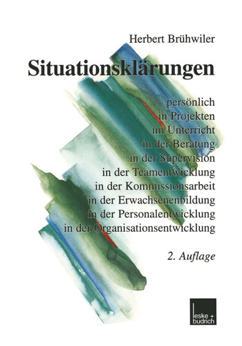 Situationsklärungen: persönlich in Projekten im Unterricht in der Beratung in der Supervision in der Teamentwicklung in der Kommissionsarbeit in der Erwachsenenbildung in der Personalentwicklung in der Organisationsentwicklung book cover by Herbert Brühwiler