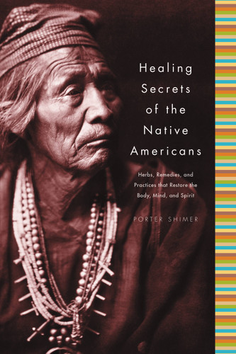 Healing Secrets of the Native Americans: Herbs, Remedies, and Practices That Restore the Body, Refresh the Mind, and Rebuild the Spirit book cover by Porter Shimer