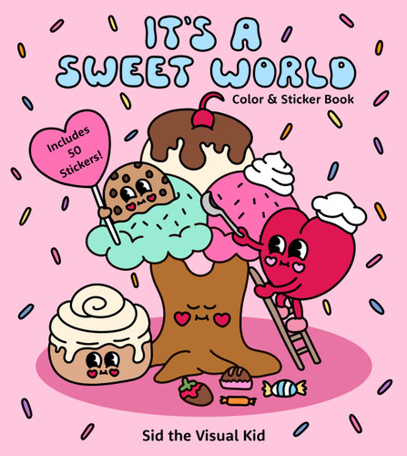 It's a Sweet World Color & Sticker Book: Sweet Treats and Kawaii Vibes - Includes 50 Stickers! book cover by Sid the Visual Kid, Sydney Irvine