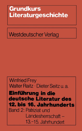 Einführung in die deutsche Literatur des 12. bis 16. Jahrhunderts: Patriziat und Landesherrschaft - 13.–15. Jahrhundert (Grundkurs Literaturgeschichte) book cover by Winfried Frey, Walter Raitz, Dieter Seitz