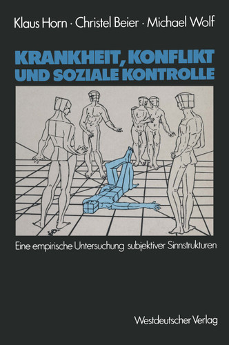Krankheit, Konflikt und soziale Kontrolle: Eine empirische Untersuchung subjektiver Sinnstrukturen book cover by Klaus Horn, Christel Beier, Michael Wolf