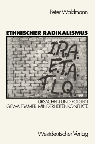 Ethnischer Radikalismus: Ursachen und Folgen gewaltsamer Minderheitenkonflikte am Beispiel des Baskenlandes, Nordirlands und Quebecs book cover by Peter Waldmann
