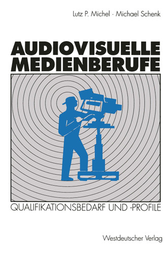 Audiovisuelle Medienberufe: Veränderungen in der Medienwirtschaft und ihre Auswirkungen auf den Qualifikationsbedarf und die Qualifikationsprofile book cover by Michael Schenk