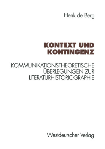 Kontext und Kontingenz: Kommunikationstheoretische Überlegungen zur Literaturhistoriographie. Mit einer Fallstudie zur Goethe-Rezeption des Jungen Deutschland book cover by Henk de Berg