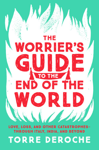 The Worrier's Guide to the End of the World: Love, Loss, and Other Catastrophes--through Italy, India, and Beyond book cover by Torre DeRoche