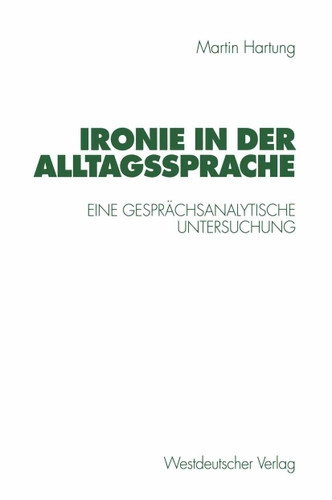 Ironie in der Alltagssprache: Eine gesprächsanalytische Untersuchung book cover by Martin Hartung