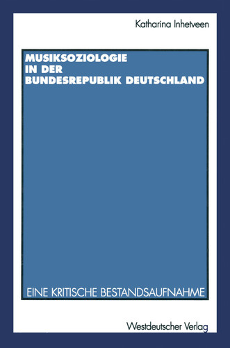 Musiksoziologie in der Bundesrepublik Deutschland: Eine kritische Bestandsaufnahme book cover by Katharina Inhetveen