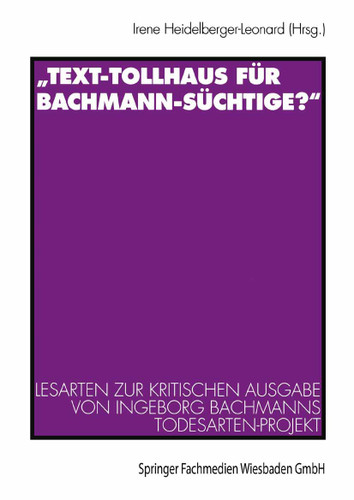 „Text-Tollhaus für Bachmann-Süchtige?“: Lesarten zur Kritischen Ausgabe von Ingeborg Bachmanns Todesarten-Projekt. Mit einer Dokumentation zur Rezeption in Zeitschriften und Zeitungen book cover by 