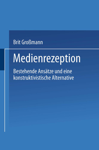 Medienrezeption: Bestehende Ansätze und eine konstruktivistische Alternative book cover by Brit Großmann