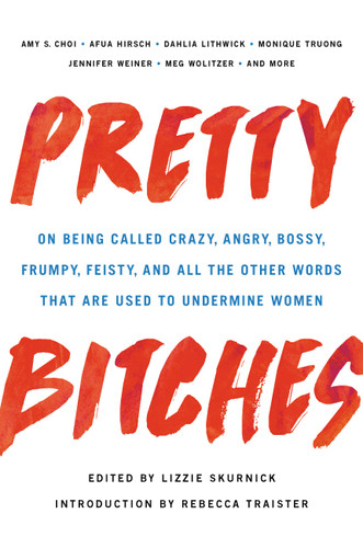Pretty Bitches: On Being Called Crazy, Angry, Bossy, Frumpy, Feisty, and All the Other Words That Are Used to Undermine Women book cover by Lizzie Skurnick