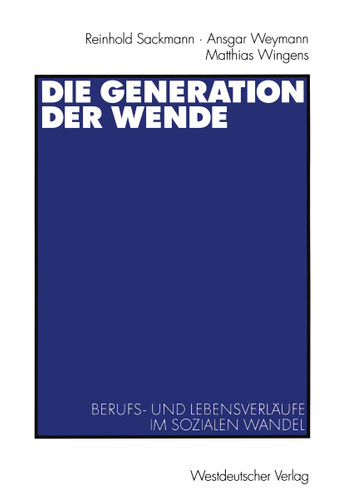 Die Generation der Wende: Berufs- und Lebensverläufe im sozialen Wandel book cover by Reinhold Sackmann, Ansgar Weymann, Matthias Wingens
