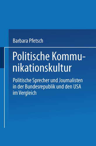 Politische Kommunikationskultur: Politische Sprecher und Journalisten in der Bundesrepublik und den USA im Vergleich book cover by Barbara Pfetsch