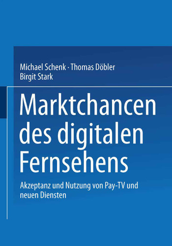 Marktchancen des digitalen Fernsehens: Akzeptanz und Nutzung von Pay-TV und neuen Diensten book cover by Michael Schenk, Thomas Döbler, Birgit Stark
