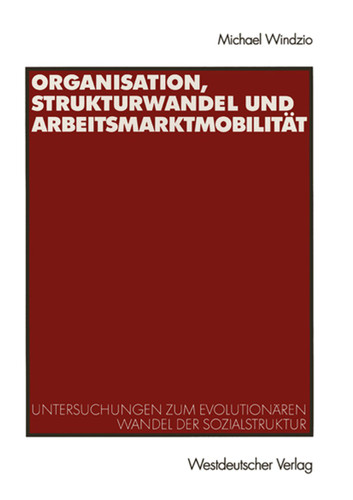 Organisation, Strukturwandel und Arbeitsmarktmobilität: Untersuchungen zum evolutionären Wandel der Sozialstruktur book cover by Michael Windzio