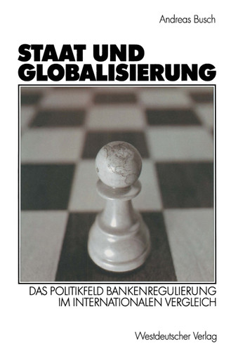 Staat und Globalisierung: Das Politikfeld Bankenregulierung im internationalen Vergleich book cover by Andreas Busch