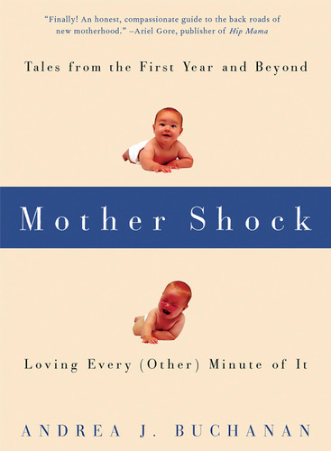 Mother Shock: Tales from the First Year and Beyond -- Loving Every (Other) Minute of It book cover by Andrea J. Buchanan