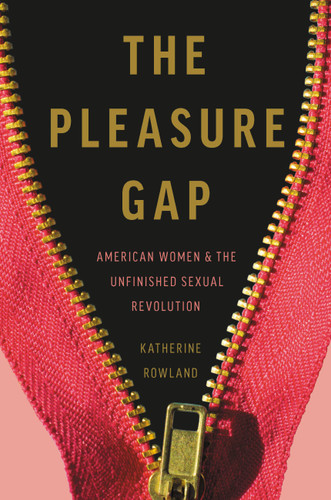 The Pleasure Gap: American Women and the Unfinished Sexual Revolution book cover by Katherine Rowland