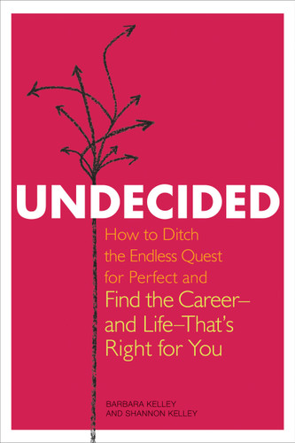 Undecided: How to Ditch the Endless Quest for Perfect and Find the Career -- and Life --That's Right for You book cover by Barbara Kelley, Shannon Kelley