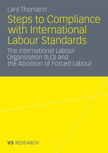 Steps to Compliance with International Labour Standards: The International Labour Organization (ILO) and the Abolition of Forced Labour book cover by Lars Thomann