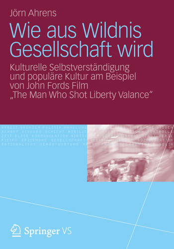 Wie aus Wildnis Gesellschaft wird: Kulturelle Selbstverständigung und populäre Kultur am Beispiel von John Fords Film "The Man Who Shot Liberty Valance" book cover by Jörn Ahrens