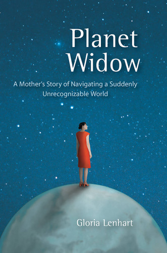 Planet Widow: A Mother's Story of Navigating a Suddenly Unrecognizable World book cover by Gloria Lenhart