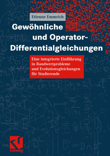 Gewöhnliche und Operator-Differentialgleichungen: Eine integrierte Einführung in Randwertprobleme und Evolutionsgleichungen für Studierende book cover by Etienne Emmrich