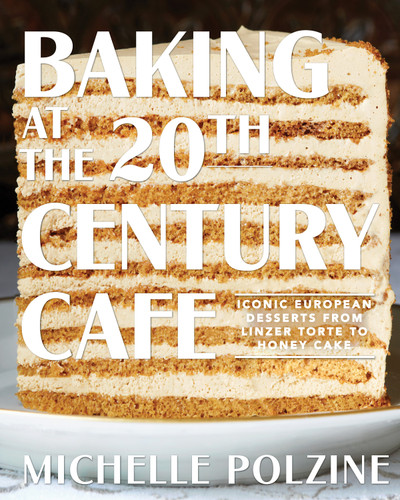 Baking at the 20th Century Cafe: Iconic European Desserts from Linzer Torte to Honey Cake book cover by Michelle Polzine