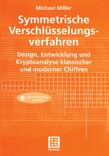 Symmetrische Verschlüsselungsverfahren: Design, Entwicklung und Kryptoanalyse klassischer und moderner Chiffren book cover by Michael Miller